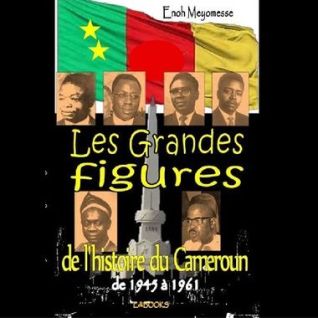 Les Grandes Figures du Cameroun 1945-1961